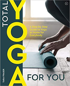 Total Yoga: A Step-By-Step Guide to Yoga at Home for Everybody